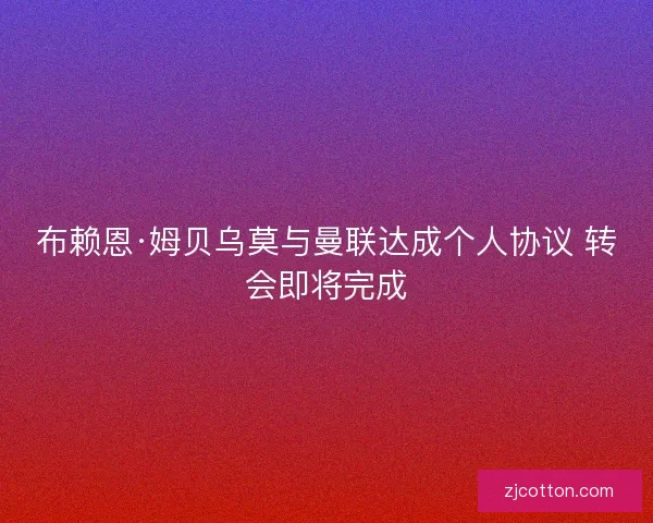 布赖恩·姆贝乌莫与曼联达成个人协议 转会即将完成