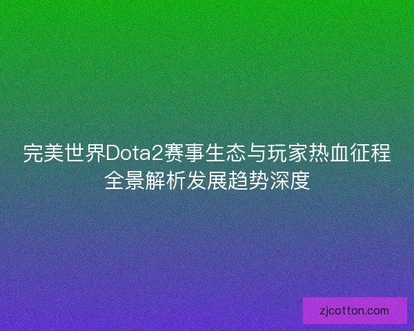 完美世界Dota2赛事生态与玩家热血征程全景解析发展趋势深度